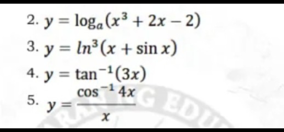 2. y = loga(x³ + 2x – 2)
3. y = ln³(x + sin x)
4. y = tan¬1(3x)
G EDD
COs
4x
5.
y =
