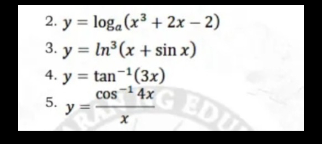 2. y = loga(x³ + 2x – 2)
3. y = In³ (x + sin x)
4. y = tan¬1(3x)
-1
cos 4x
5.
y =
ED
RA
