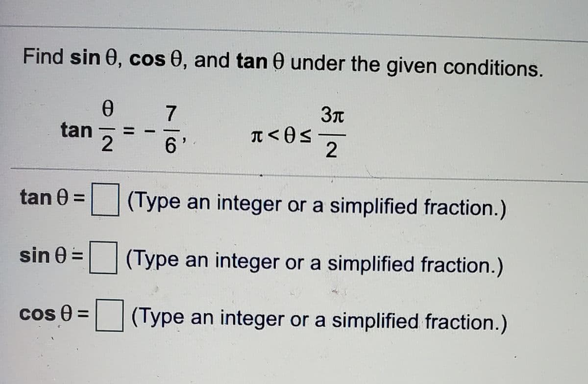 Find sin 0, cos 0, and tan 0 under the given conditions.
3n
tan
6 '
2
tan 0 = (Type an integer or a simplified fraction.)
sin 0 =
(Type an integer or a simplified fraction.)
Cos 0 =
(Type an integer or a simplified fraction.)
II
