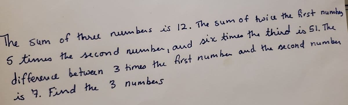 sum of three num bens is 12. The sum of hwice the first numhen
5 tim and six times the thind is 51. The
is the second number,
difterence
between 3 times the first numben and the second number
is 7. Find the 3 numbers
