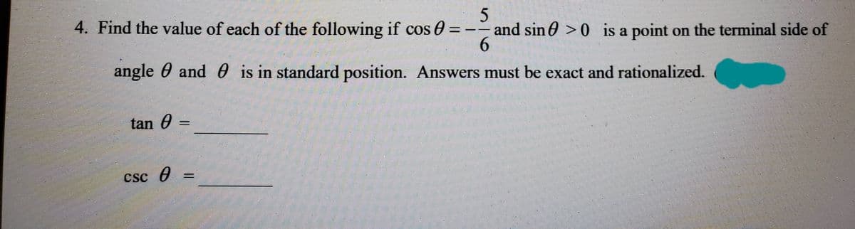 4. Find the value of each of the following if cos 0
and sin 0 >0 is a point on the terminal side of
6.
angle 0 and 0 is in standard position. Answers must be exact and rationalized.
tan 0
CSC
Csc 0
