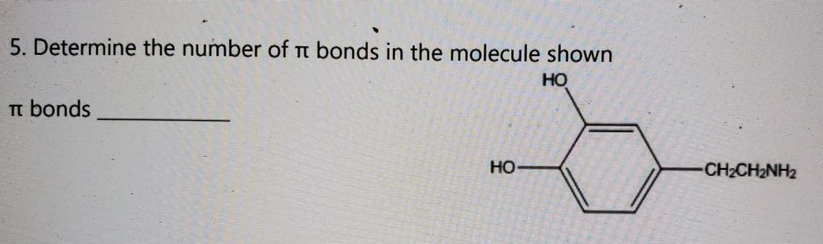 5. Determine the number of t bonds in the molecule shown
но
n bonds
HO
CH2CH2NH2

