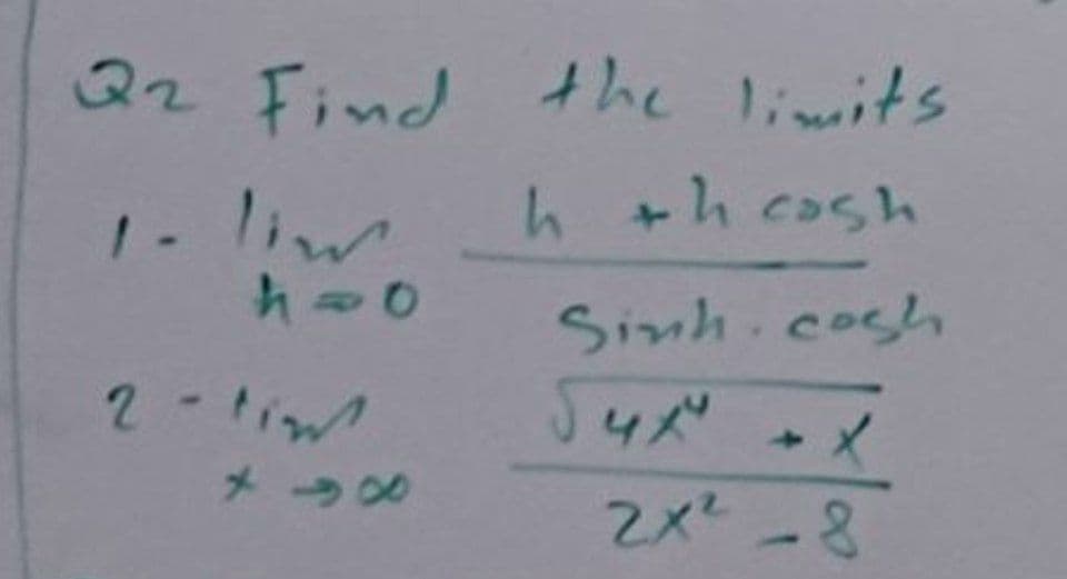Q2 Find the limits
1- lim
h +h cosh
Sinh.cosh
J4ズ
2x-8
