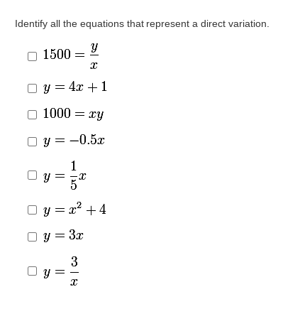 Identify all the equations that represent a direct variation.
1500 = 2
y = 4x + 1
1000 = xy
y = -0.5x
1
y =
5
y = x? +4
O y = 3x
3
y =
