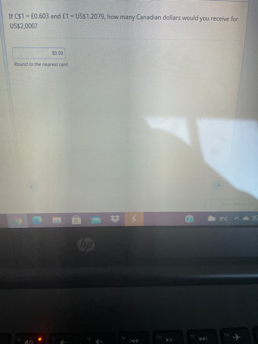If C$1= E0.603 and £1 = US$1.2079, how many Canadian dollars would you receive for
US$2,000?
S0.00
Round to the nearest cent
SAVE OGES
9°C
bp
fg
f10
