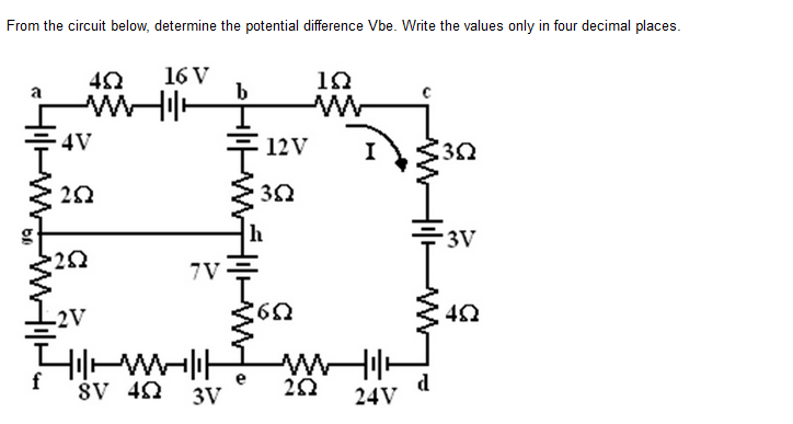 From the circuit below, determine the potential difference Vbe. Write the values only in four decimal places.
16 V
b
4V
12V
I
3V
7V
-2V
ŠV 42
3V
d
24V
--www
