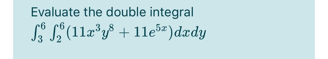 Evaluate the double integral
Si L°(11a³y + 11eB")dædy
23,8
