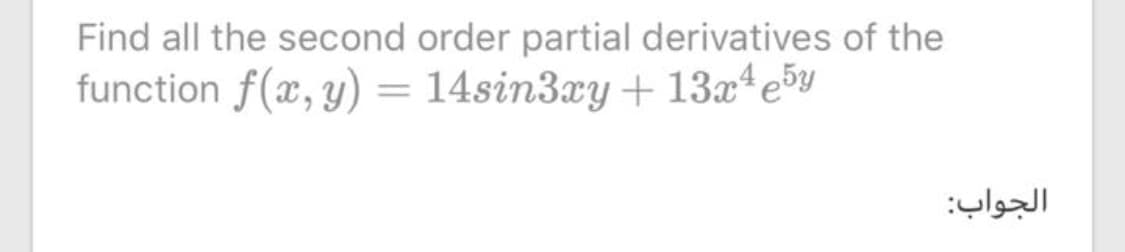 Find all the second order partial derivatives of the
function f(x, y) = 14sin3xy+ 13x*e5y
%3D
الجواب:
