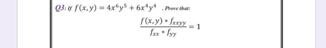 Q3: 1f f(x, y) = 4x®y5 + 6x*y*
. Prove that:
f(x,y) * fxxyy
fxx * fyy
1
