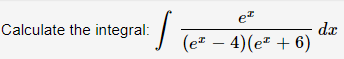 Calculate the integral:
et
da
(ez – 4)(e" + 6)
