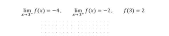 lim f(x) = -4,
x-3
lim f(x) = -2,
X→3*
f(3) = 2
