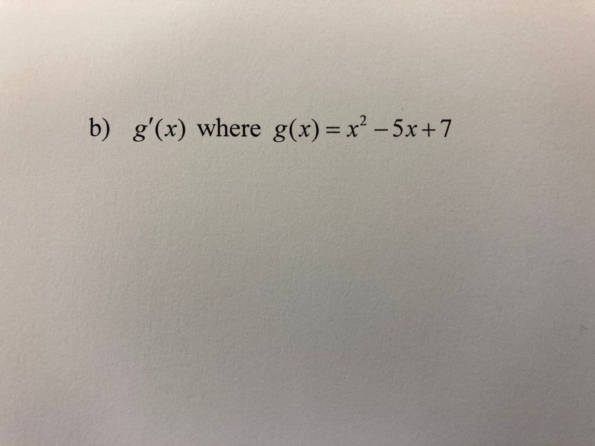 b) gʻ(x) where g(x)= x -5x+7
