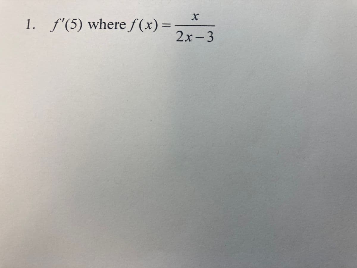 1. f'(5) where f (x) =
2х-3
