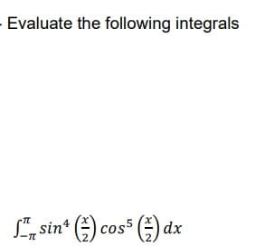 Evaluate the following integrals
S, sin* (E).
) cos5 () dx
