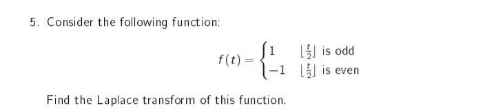 5. Consider the following function:
f(t) =
Find the Laplace transform of this function.
Lis odd
-1 is even