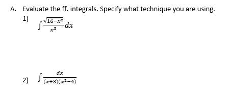 A. Evaluate the ff. integrals. Specify what technique you are using.
1)
/16-x
-dx
dx
2)
(x+3)(x2-4)
