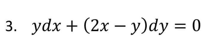 3. ydx + (2x – y)dy = 0
