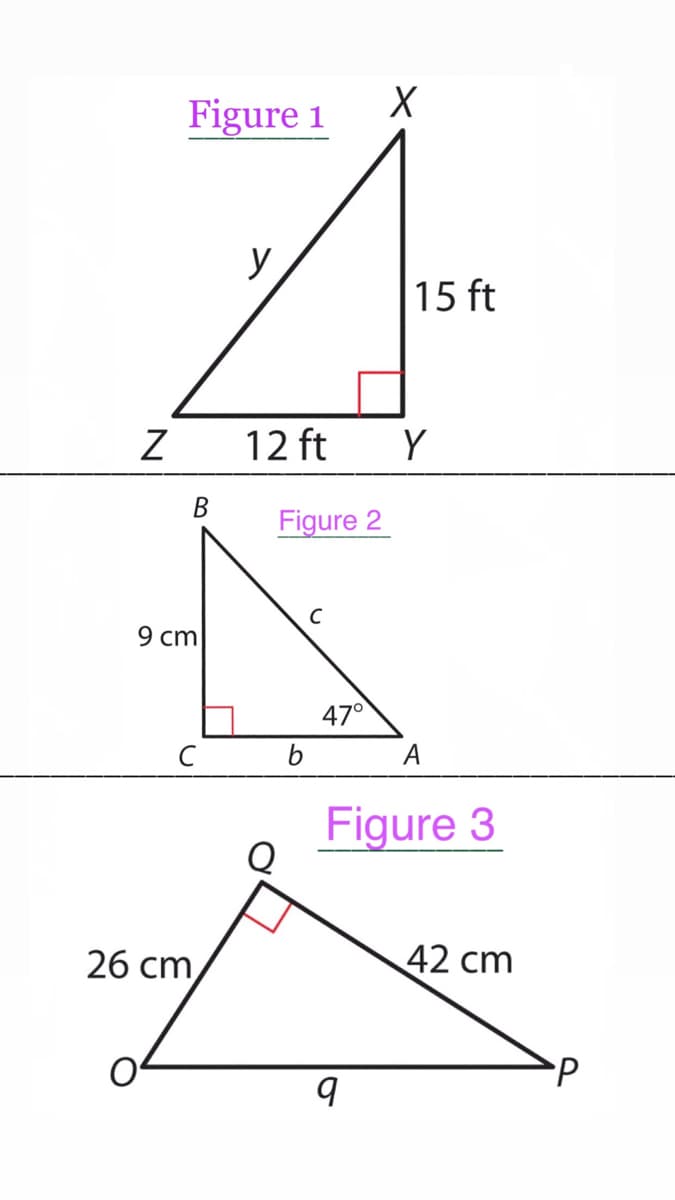 Figure 1
y
15 ft
12 ft
Y
В
Figure 2
9 cm
47°
C
b
A
Figure 3
26 cm
42 cm
