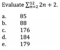 Evaluate E2, 2n + 2.
2%3D2
85
88
а.
b.
с.
176
d.
184
е.
179
