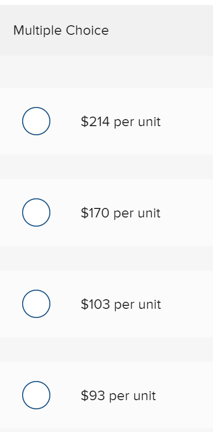 Multiple Choice
$214 per unit
$170 per unit
$103 per unit
$93 per unit
