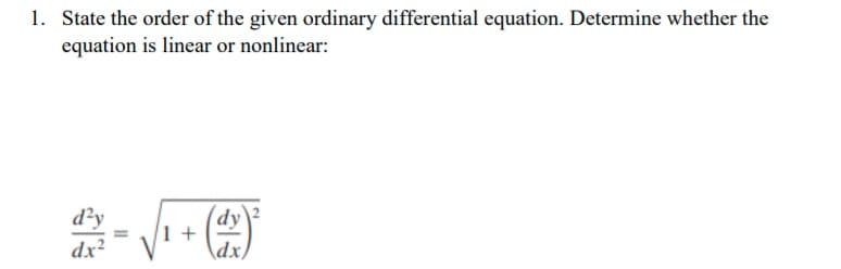 1. State the order of the given ordinary differential equation. Determine whether the
equation is linear or nonlinear:
dy
d’y
dx²
\dx)
