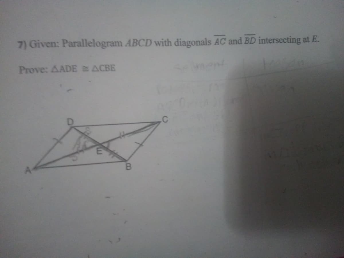 7) Given: Parallelogram ABCD with diagonals AC and BD intersecting at E.
Prove: AADE = ACBE
