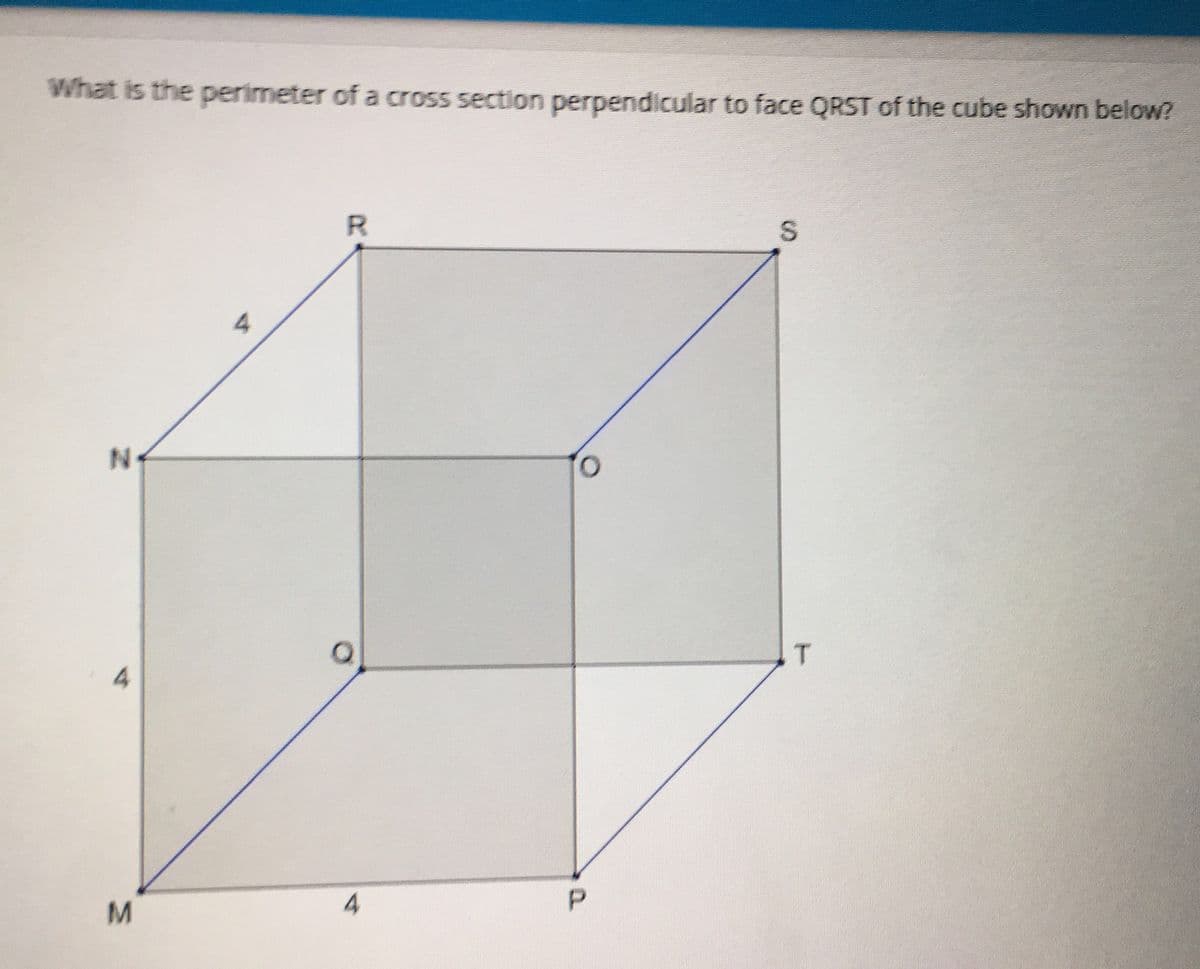 What is the perimeter of a cross section perpendicular to face QRST of the cube shown below?
R.
N.
4
P.
