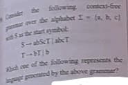 the Sollowing
ver the alphabet I- (a b c)
comtext-See
Comsider
og s S
S-abST|abeT
h coe of the lolowng represents the
