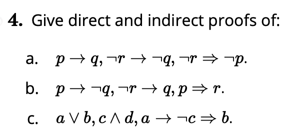 4. Give direct and indirect proofs of:
а.
p→ q, ¬r –¬q, ¬r → -¬p.
b. p→ ¬q, ¬r → q, p =r.
C. a V b, cA d, a → -c= b.
С.
