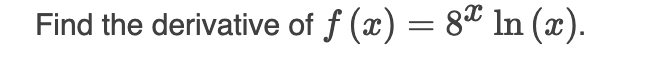 Find the derivative of ƒ (x) = 8ª ln (x).