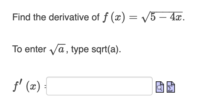 Find the derivative of f(x) = √5 - 4x.
To enter √a, type sqrt(a).
f (2)