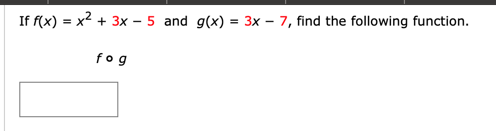 If f(x)
x² + 3x – 5 and g(x) = 3x – 7, find the following function.
= X
-
fog

