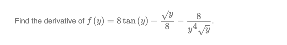 Find the derivative of f (y) = 8 tan (y)
-
√y
8
8
y 4 √√y