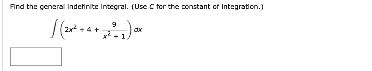 Find the general indefinite integral. (Use C for the constant of integration.)
9
2x2 + 4 +
dx
x2 + 1
