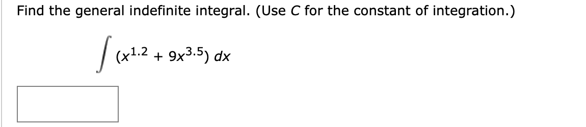 Find the general indefinite integral. (Use C for the constant of integration.)
(x1.2
9x3.5) dx
+
