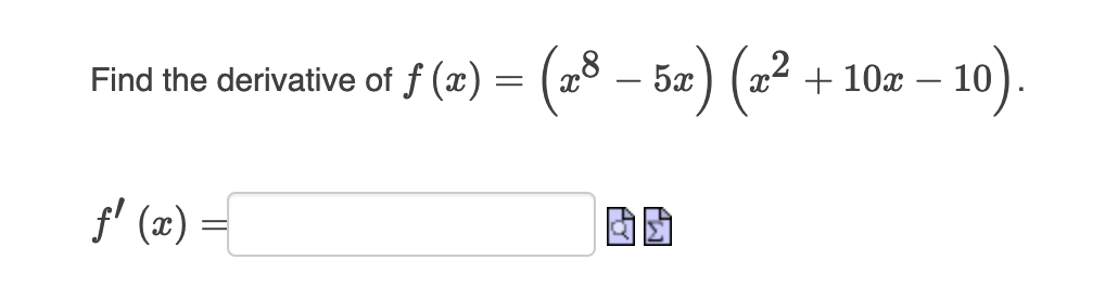 Find the derivative of f (x) =
=
= (x8 – 5x) (x².
f (x)=
+ 10x
– 10).
