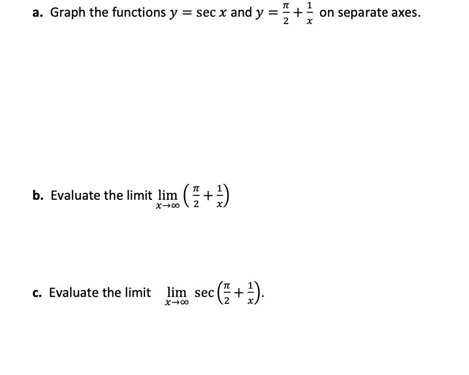 a. Graph the functions y = sec x and y
on separate axes.
b. Evaluate the limit lim +:)
2
X.
c. Evaluate the limit
lim sec (+
).
2
+
