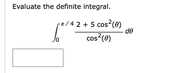Evaluate the definite integral.
a / 4 2 + 5 cos2(0)
de
cos?(0)
COS
