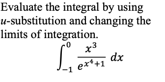 Evaluate the integral by using
u-substitution and changing the
limits of integration.
dx
-1 ex*+1
