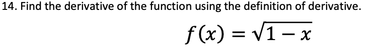 14. Find the derivative of the function using the definition of derivative.
f (x) = V1 – x
