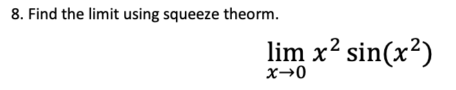 8. Find the limit using squeeze theorm.
lim x² sin(x²)
