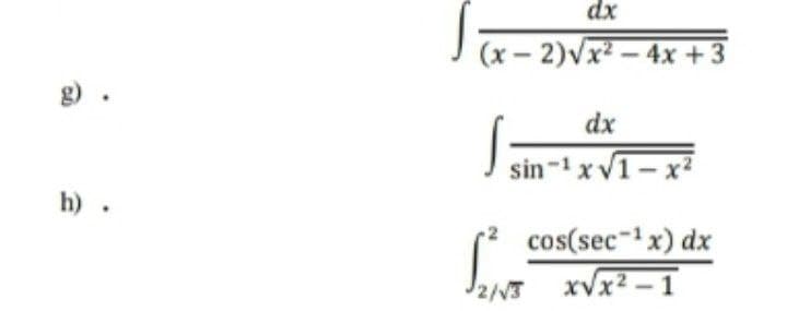 dx
(x - 2)vx2 – 4x +3
g) .
dx
sin-1 x V1- x?
h) .
cos(sec-x) dx
xVx2 – 1
2/V3

