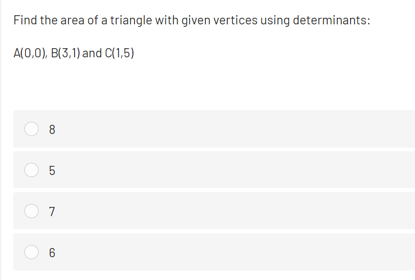 Find the area of a triangle with given vertices using determinants:
A(0,0), B(3,1) and C(1,5)
8
5
7
6.
LO
