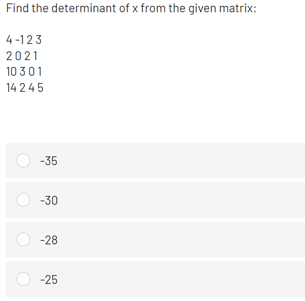 Find the determinant of x from the given matrix:
4 -12 3
2021
10 301
14 2 4 5
-35
-30
-28
-25
