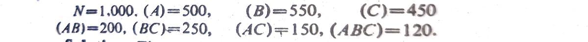 (В)— 550,
(АC)+150, (АВС)—120.
(С)—450
N=1,000. (A) 500,
(АВ)—200, (ВС)-250,
