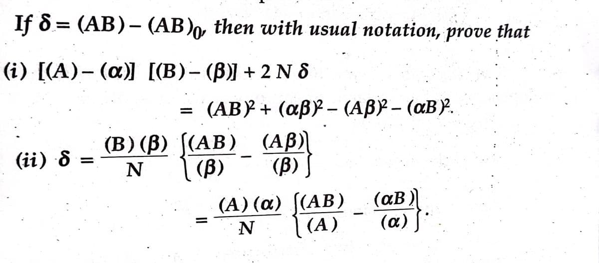 If 8= (AB)– (AB), then with usual notation, prove that
(i) [(A)– (a)) [(B)– (B)] + 2 N 8
|
(AB} + (aßY – (ABY – (aB Y.
|
(В) (B) ((АB) (AB)
(B)
(ii) 8
(B)
(A) (a) [(AB)
(A)
(aB )
(a)
N

