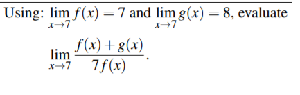 Using: lim f(x) =7 and lim g(x) = 8, evaluate
lim
x+7
f(x)+g(x)
7f(x)
