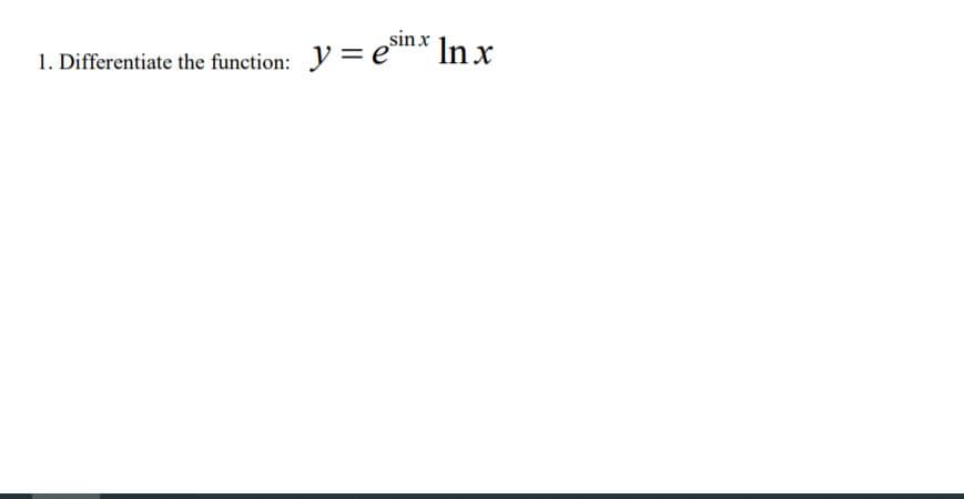 sin x
1. Differentiate the function: Y =e
y = e* Inx
