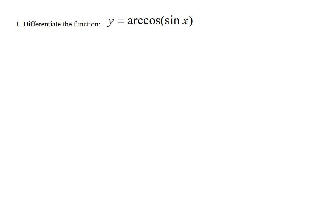 1. Differentiate the function: Y
arcc
ccos(sin x)
