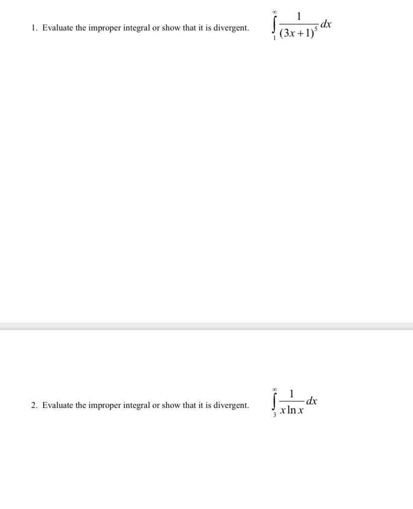 1
dx
(3x+1)
1. Evaluate the improper integral or show that it is divergent.
1
dx
2. Evaluate the improper integral or show that it is divergent.
x In x
